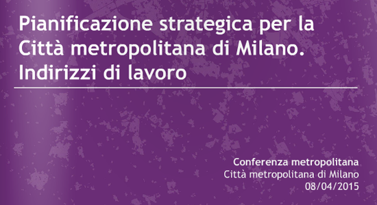  Pianificazione strategica per la Città Metropolitana di Milano. Indirizzi di lavoro