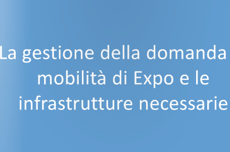 La gestione della domanda di mobilità di EXPO e le infrastrutture necessarie