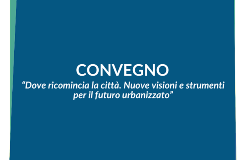  Dove ricomincia la città. Nuove visioni e strumenti per il futuro urbanizzato