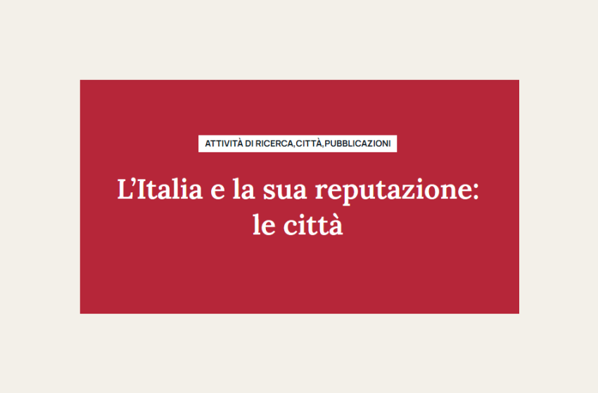  Presentazione della Ricerca: L’Italia e la sua reputazione: le città